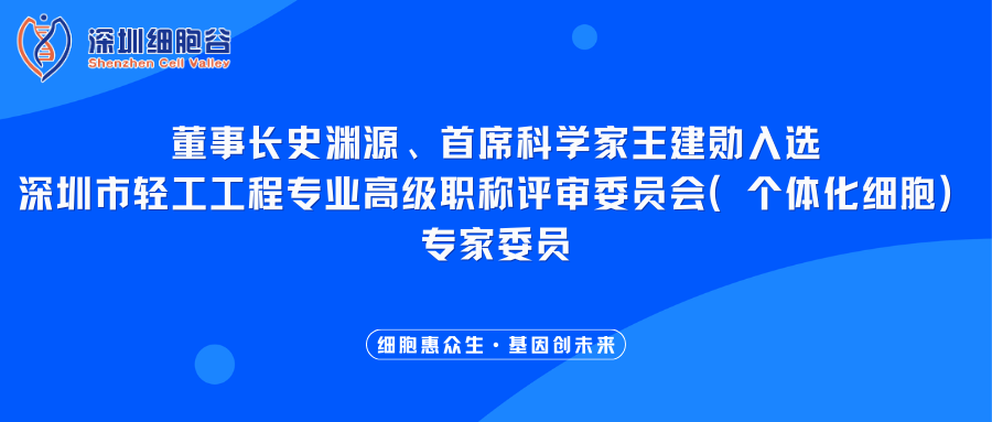 我司董事長史淵源、首席科學家王建勛入選深圳市輕工工程專業(yè)高級職稱評審委員會（個體化細胞）專家委員