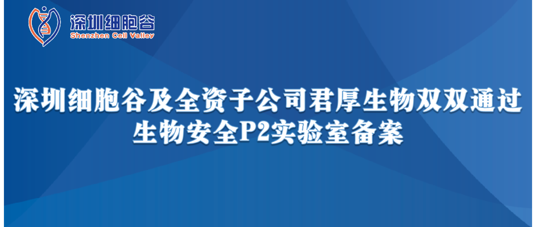 提升服務(wù)保障，助力產(chǎn)品升級(jí)—深圳細(xì)胞谷及全資子公司君厚生物雙雙通過(guò)生物安全P2實(shí)驗(yàn)室備案