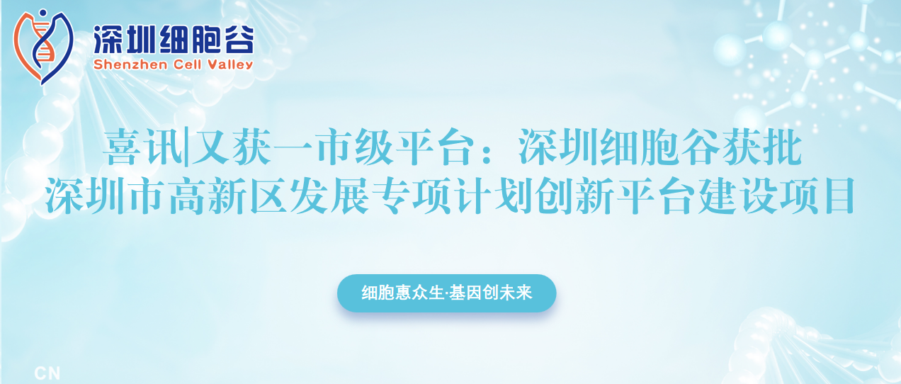 又獲一市級平臺：深圳細(xì)胞谷獲批深圳市高新區(qū)發(fā)展專項(xiàng)計(jì)劃創(chuàng)新平臺建設(shè)項(xiàng)目